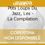 Ptits Loups Du Jazz, Les - La Compilation cd