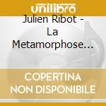 Julien Ribot - La Metamorphose De Caspar cd musicale di Julien Ribot
