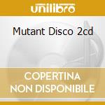 Mutant Disco 2cd cd musicale di ARTISTI VARI