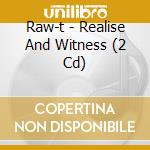 Raw-t - Realise And Witness (2 Cd) cd