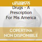 Drugs - A Prescription For Mis America cd musicale di Drugs