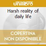 Harsh reality of daily life cd