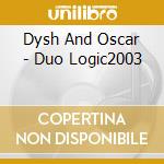 Dysh And Oscar - Duo Logic2003 cd