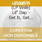 (LP Vinile) Lil'' Dap - Get It, Get It lp vinile di Lil'' Dap