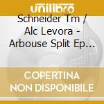 Schneider Tm / Alc Levora - Arbouse Split Ep 001 cd musicale di Schneider Tm / Alc Levora