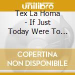 Tex La Homa - If Just Today Were To Be My Entire Life cd musicale di TEX LA HOMA
