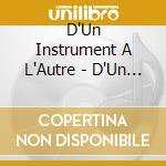 D'Un Instrument A L'Autre - D'Un Instrument A L'Autre cd