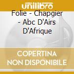 Folie - Chapgier - Abc D'Airs D'Afrique cd