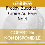 Freddy Zucchet - Croire Au Pere Noel cd musicale
