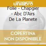 Folie - Chapgier - Abc D'Airs De La Planete cd