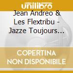 Jean Andreo &  Les Flextribu - Jazze Toujours Tu M'Interesses ! cd musicale