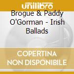 Brogue & Paddy O'Gorman - Irish Ballads cd musicale di Air mail music