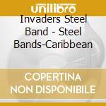 Invaders Steel Band - Steel Bands-Caribbean cd musicale di Invaders Steel Band