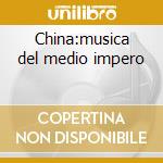 China:musica del medio impero cd
