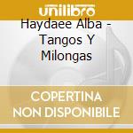 Haydaee Alba - Tangos Y Milongas cd musicale di Haydaee Alba