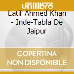 Latif Ahmed Khan - Inde-Tabla De Jaipur cd musicale di Latif Ahmed Khan