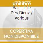 Bali - L'ile Des Dieux / Various cd