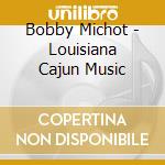 Bobby Michot - Louisiana Cajun Music cd