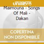 Maimouna - Songs Of Mali - Dakan cd musicale di Maimouna