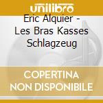 Eric Alquier - Les Bras Kasses Schlagzeug cd