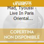 Mad, Tyoussi - Live In Paris     Oriental Groove cd