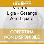 Villarroel, Ligia - Gesange Vom Equator cd
