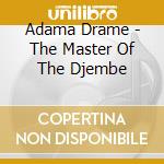 Adama Drame - The Master Of The Djembe cd musicale di Adama Drame