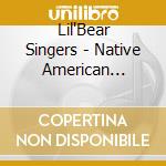 Lil'Bear Singers - Native American Indian-Ho cd musicale di Lil'Bear Singers