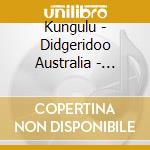 Kungulu - Didgeridoo Australia - Umkulu cd musicale di Umkulu