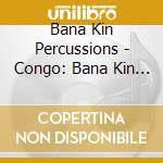 Bana Kin Percussions - Congo: Bana Kin Percussions cd