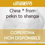 China * from pekin to shangai cd