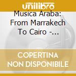 Musica Araba: From Marrakech To Cairo - Oriental Moods cd musicale di Musica Araba: From Marrakech To Cairo