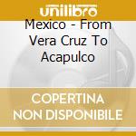 Mexico - From Vera Cruz To Acapulco cd