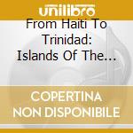 From Haiti To Trinidad: Islands Of The Sun / Various cd