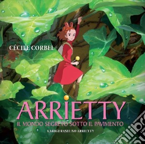Cecile Corbel - Arrietty: Il Mondo Segreto Sotto Il Pavimento cd musicale di Hiromasa Yonebayashi