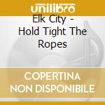 Elk City - Hold Tight The Ropes cd