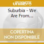 Suburbia - We Are From... cd