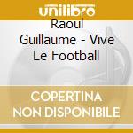 Raoul Guillaume - Vive Le Football cd