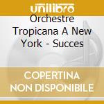Orchestre Tropicana A New York - Succes cd musicale di Orchestre Tropicana A New York