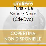 Furia - La Source Noire (Cd+Dvd) cd