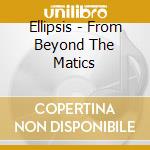 Ellipsis - From Beyond The Matics cd
