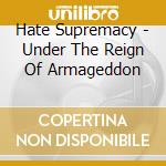 Hate Supremacy - Under The Reign Of Armageddon cd musicale di Hate Supremacy