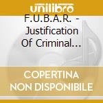 F.U.B.A.R. - Justification Of Criminal Behaviour cd musicale di F.U.B.A.R.