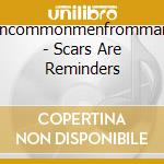 Uncommonmenfrommars - Scars Are Reminders cd musicale di Uncommonmenfrommars