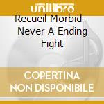 Recueil Morbid - Never A Ending Fight cd musicale di Recueil Morbid