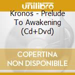 Kronos - Prelude To Awakening (Cd+Dvd) cd