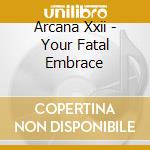 Arcana Xxii - Your Fatal Embrace cd
