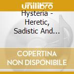 Hysteria - Heretic, Sadistic And Sexual Ecstasy cd