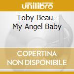 Toby Beau - My Angel Baby cd musicale di TOBY BEAU