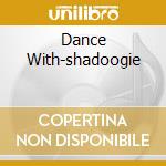 Dance With-shadoogie cd